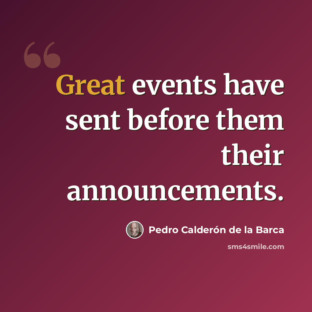 “Great events have sent before them their announcements.” quote by Pedro Calderon de la Barca