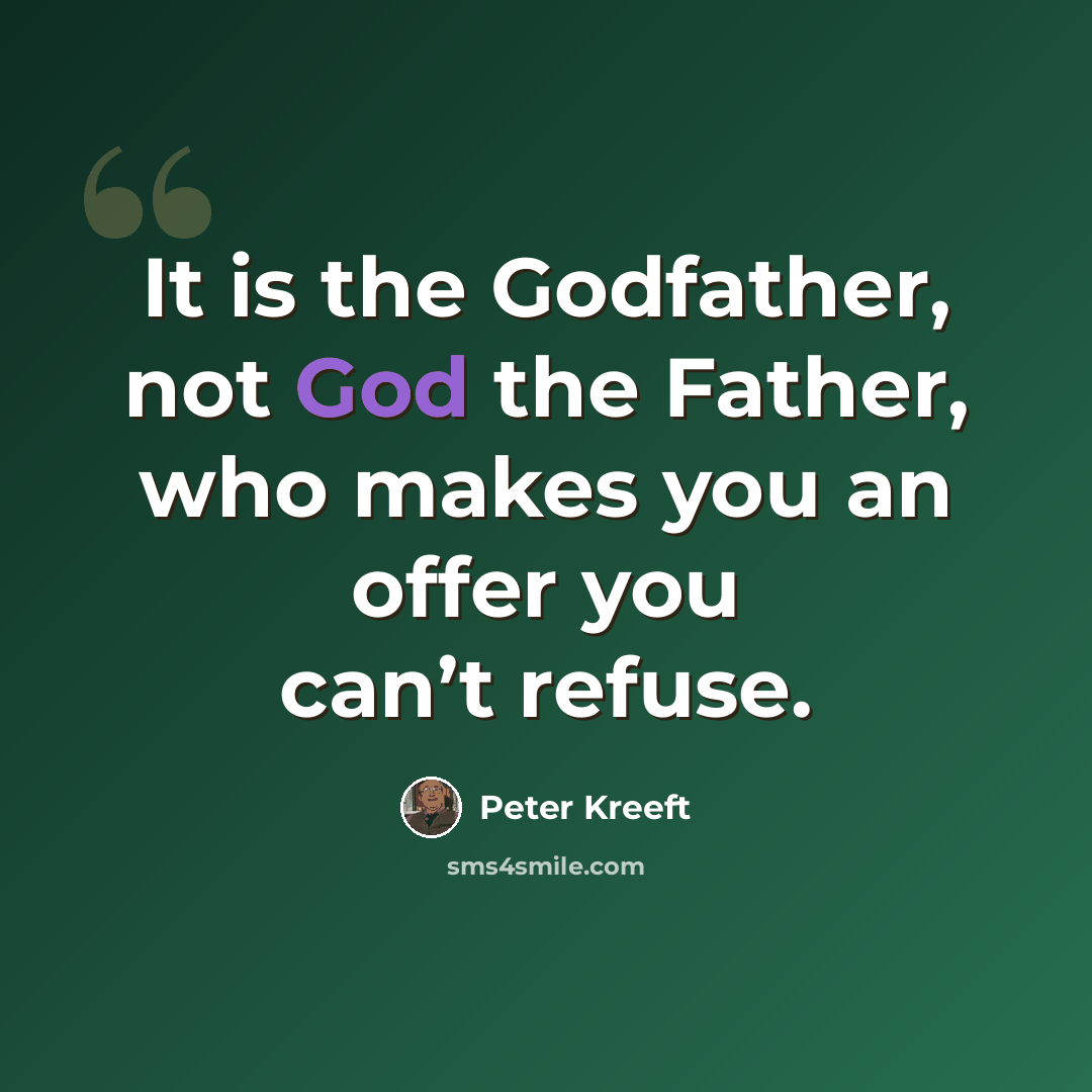 “It is the Godfather, not God the Father, who makes you an offer you can’t refuse.” quote by Peter Kreeft