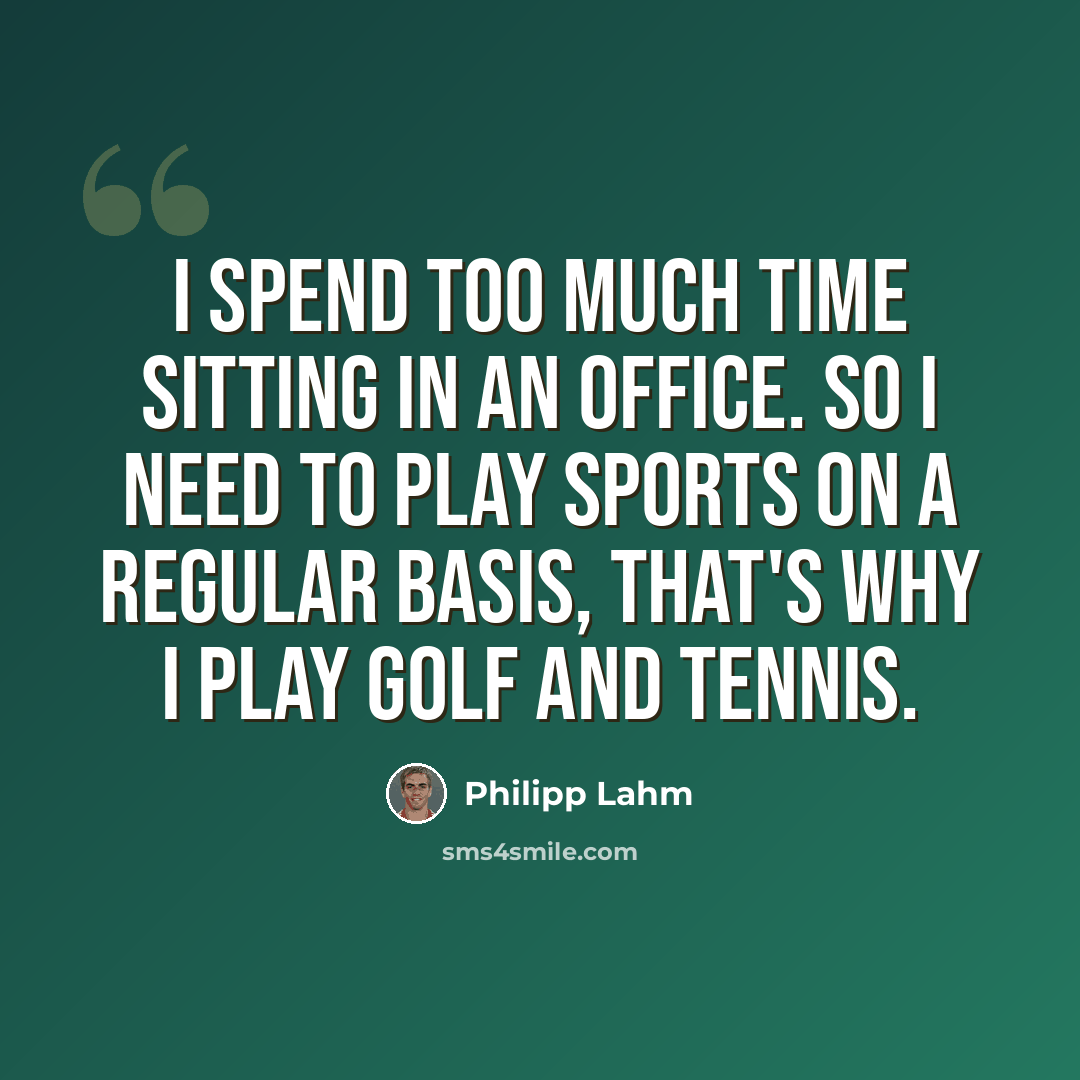 “I spend too much time sitting in an office. So I need to play sports on a regular basis, that's why I play golf and tennis.” quote by Philipp Lahm