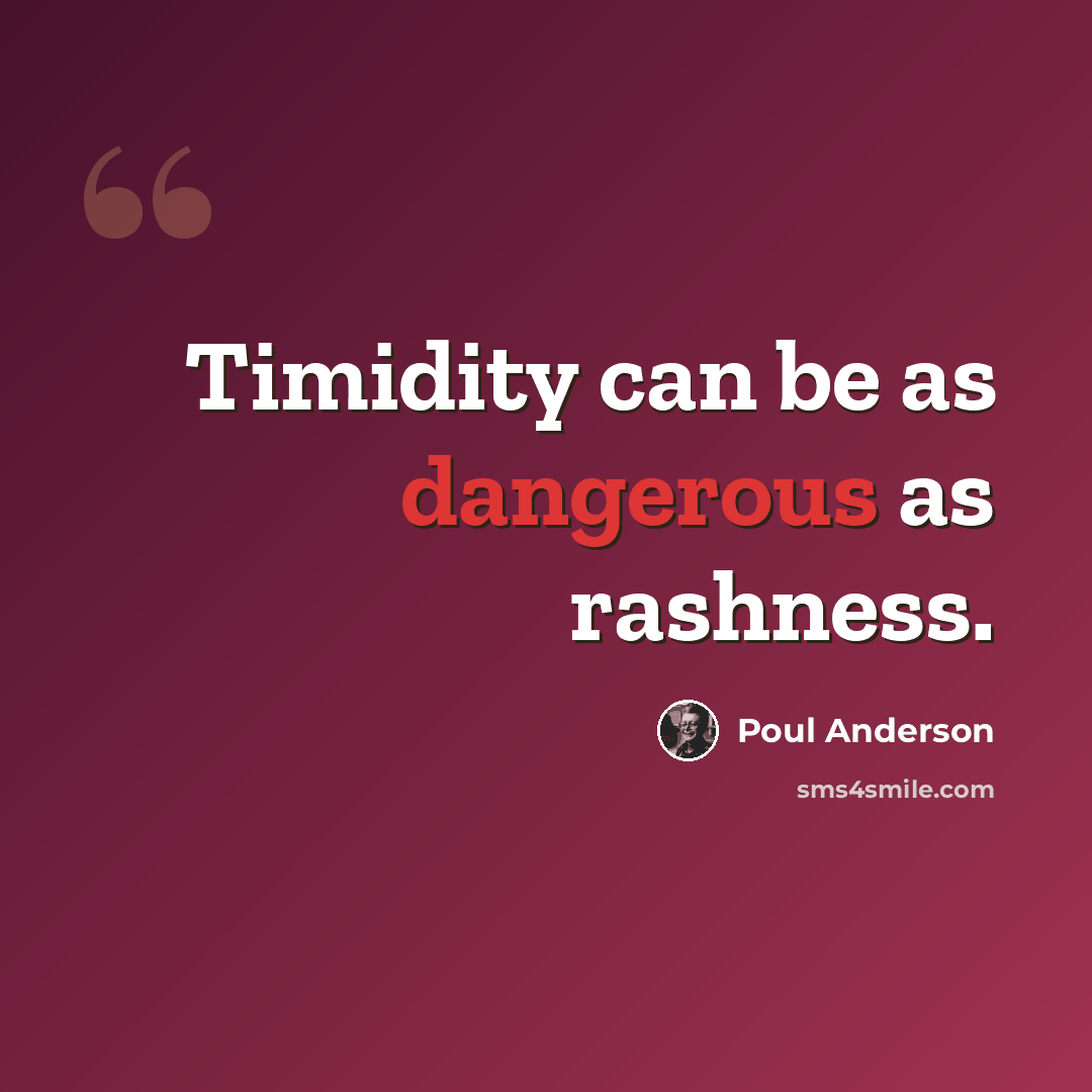 “Timidity can be as dangerous as rashness.” quote by Poul Anderson