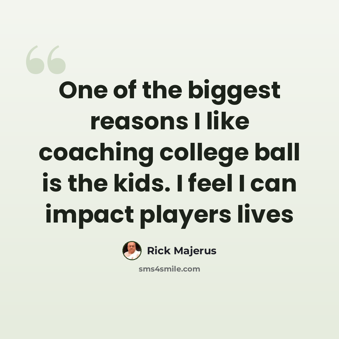 “One of the biggest reasons I like coaching college ball is the kids. I feel I can impact players lives” quote by Rick Majerus