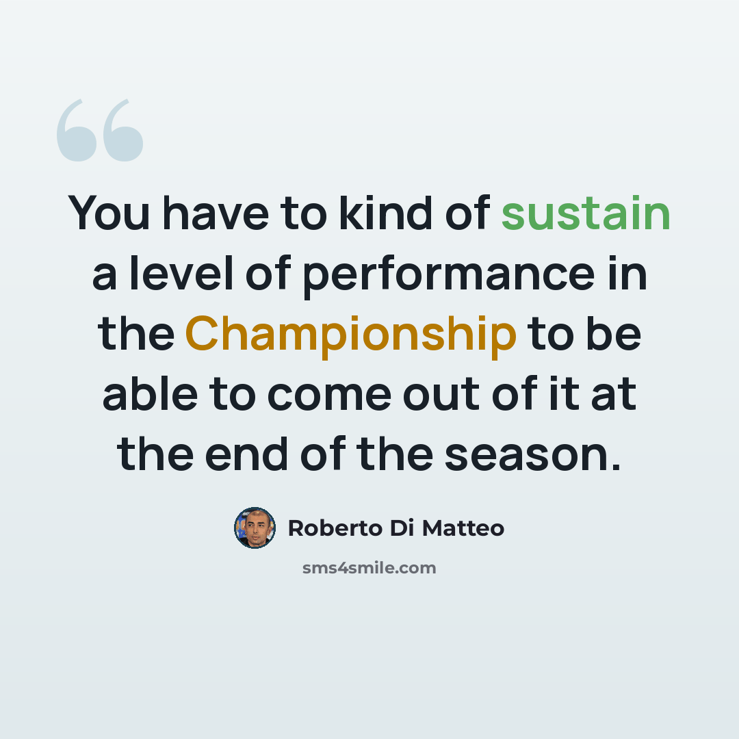 “You have to kind of sustain a level of performance in the Championship to be able to come out of it at the end of the season.” quote by Roberto Di Matteo