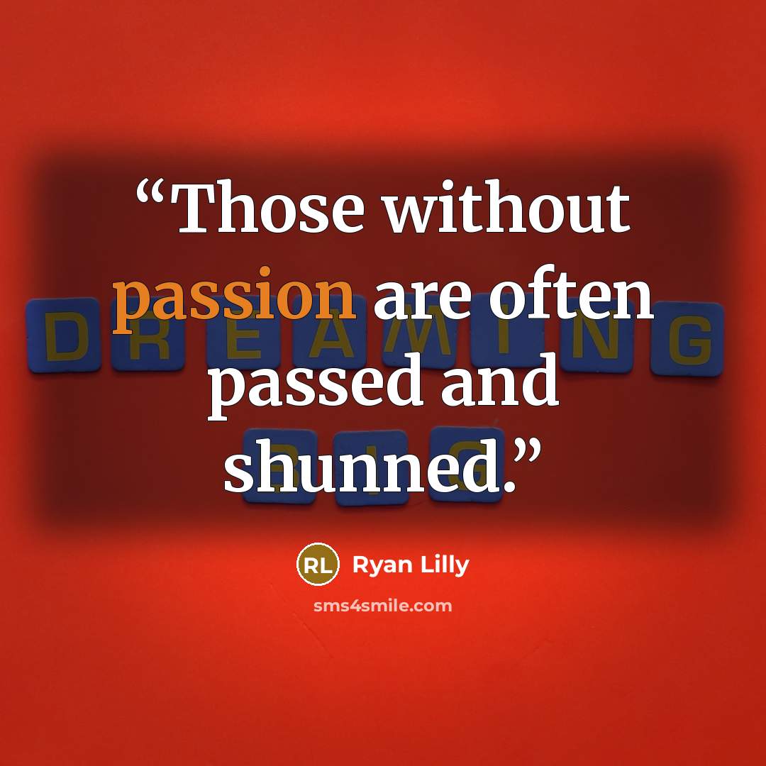 “Those without passion are often passed and shunned.” quote by Ryan Lilly