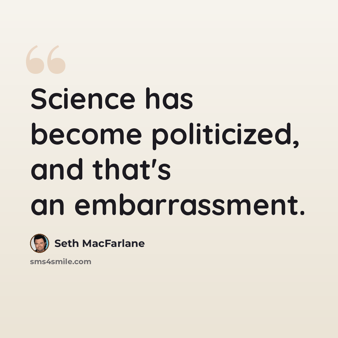 “Science has become politicized, and that's an embarrassment.” quote by Seth MacFarlane
