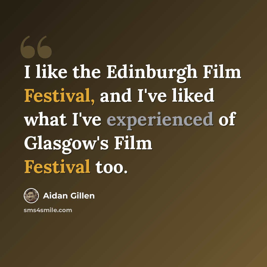 “I like the Edinburgh Film Festival, and I've liked what I've experienced of Glasgow's Film Festival too.” quote by Aidan Gillen