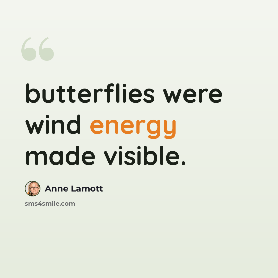 “butterflies were wind energy made visible.” quote by Anne Lamott