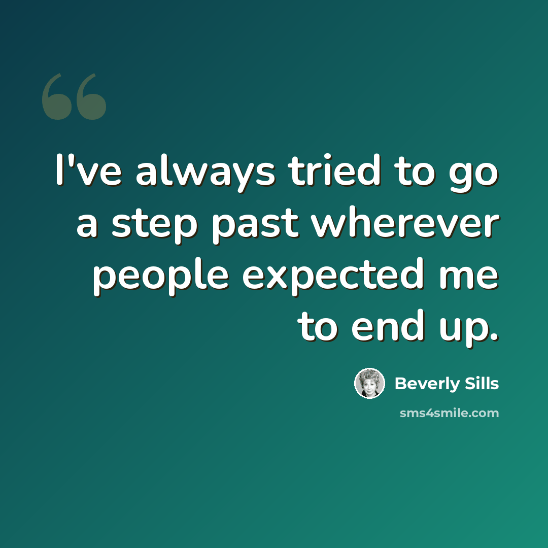 “I've always tried to go a step past wherever people expected me to end up.” quote by Beverly Sills