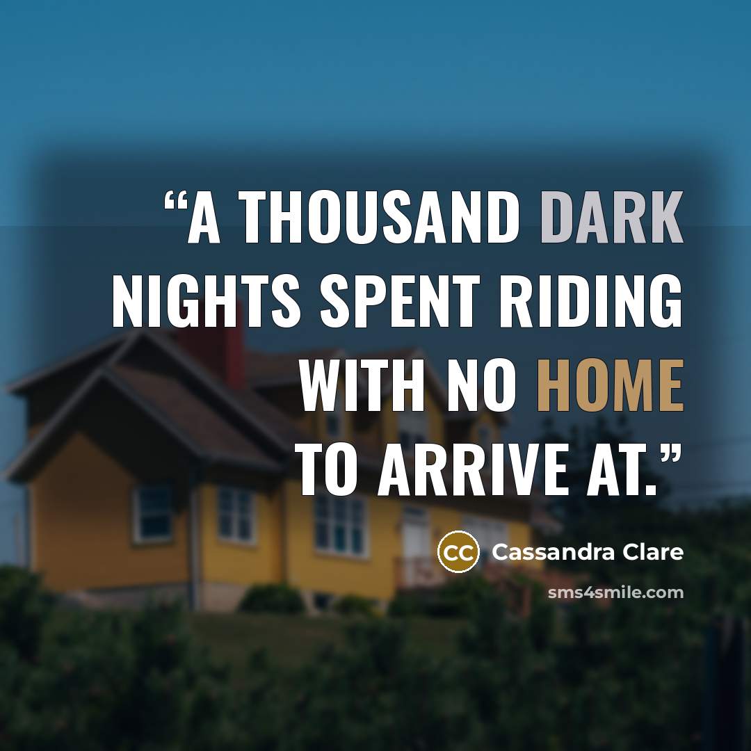 “A thousand dark nights spent riding with no home to arrive at.” quote by Cassandra Clare