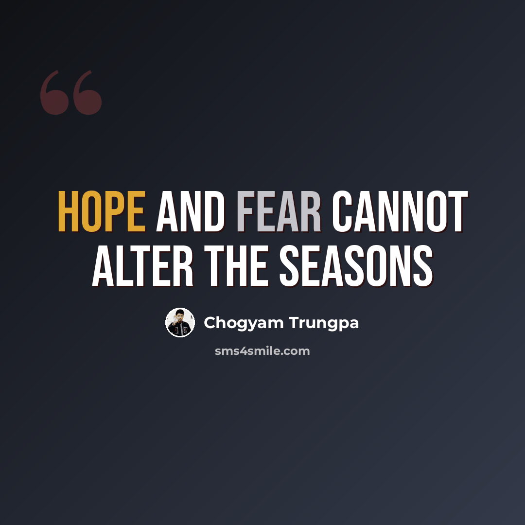 “Hope and fear cannot alter the seasons” quote by Chogyam Trungpa