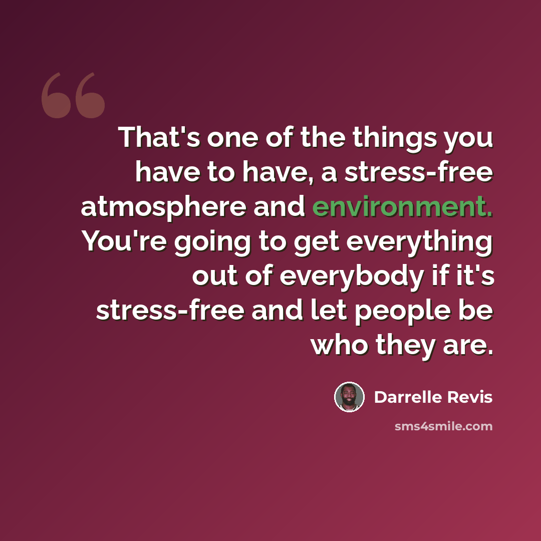 “That's one of the things you have to have, a stress-free atmosphere and environment. You're going to get everything out of everybody if it's stress-free and let people be who they are.” quote by Darrelle Revis