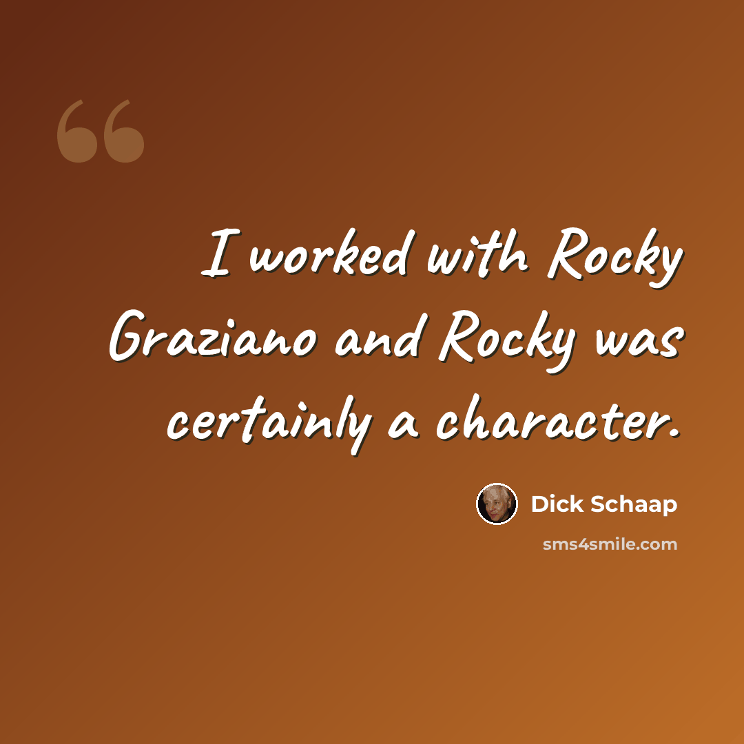 “I worked with Rocky Graziano and Rocky was certainly a character.” quote by Dick Schaap