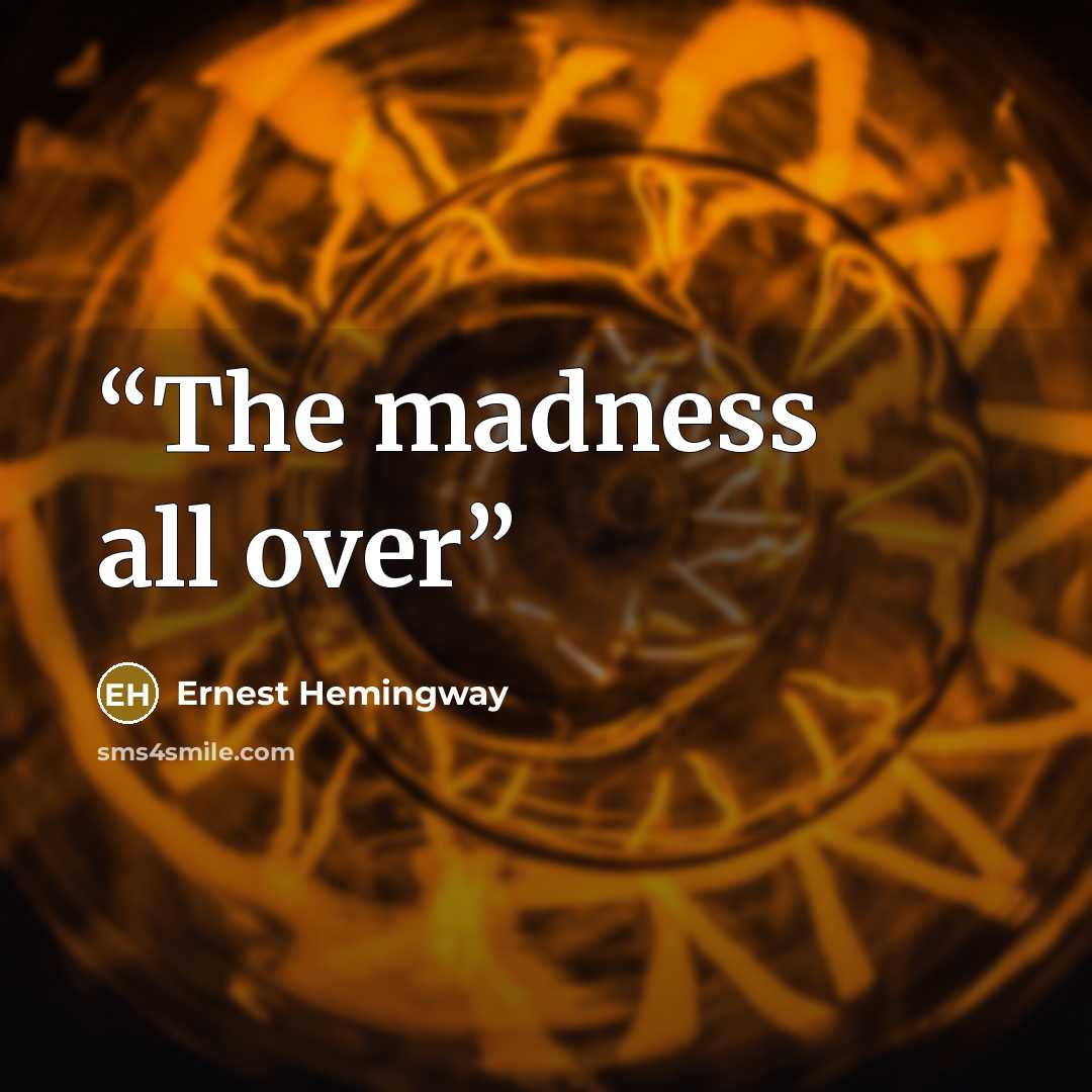 “The madness all over” quote by Ernest Hemingway
