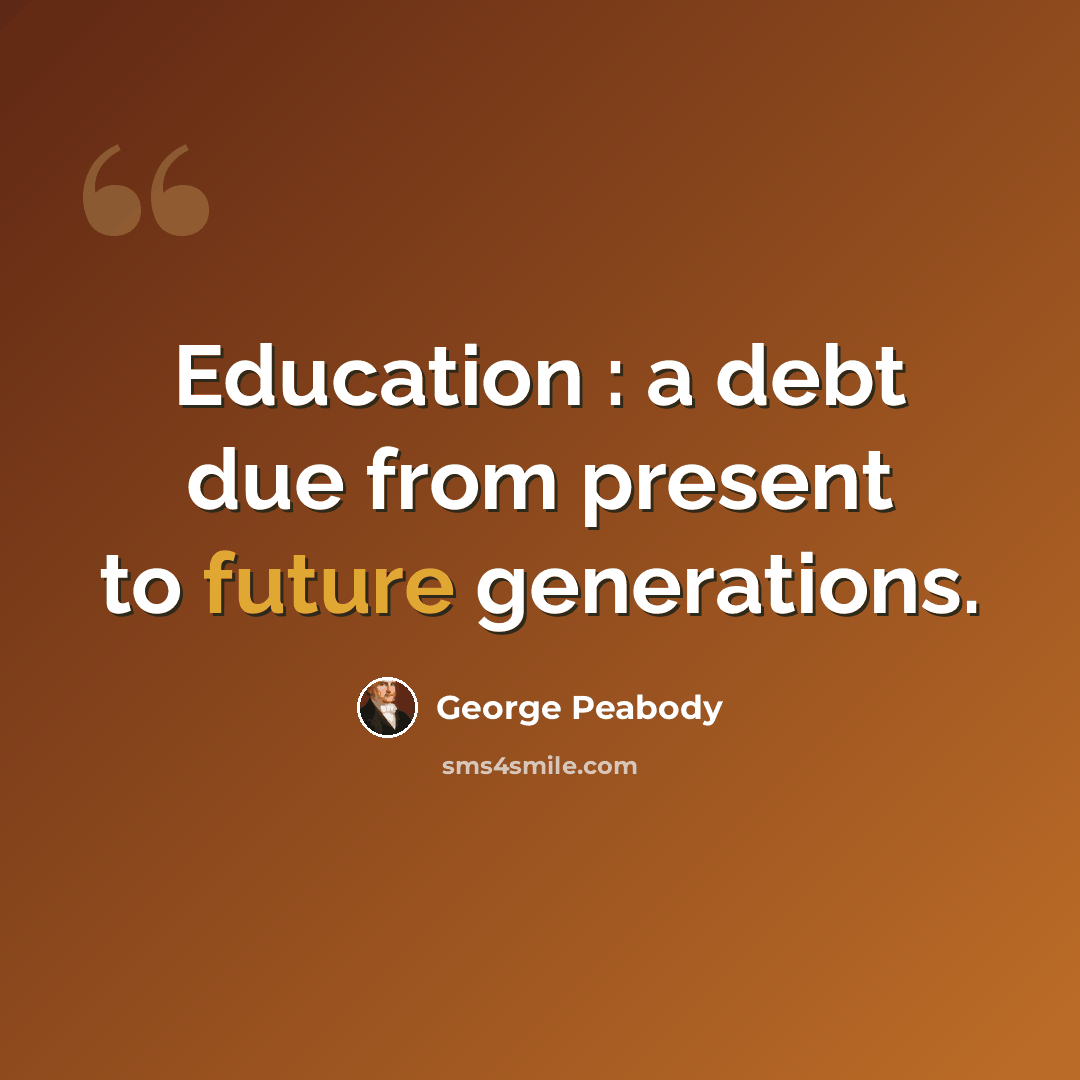 “Education : a debt due from present to future generations.” quote by George Peabody