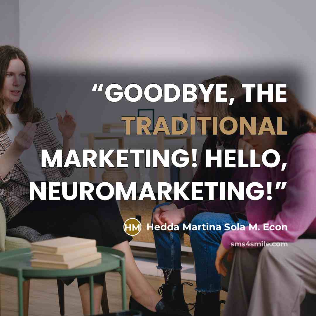 “GOODBYE, THE TRADITIONAL MARKETING! HELLO, NEUROMARKETING!” quote by Hedda Martina Sola M. Econ