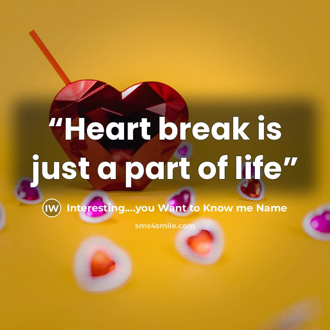 “Heart break is just a part of life” quote by Interesting....you Want to Know me Name