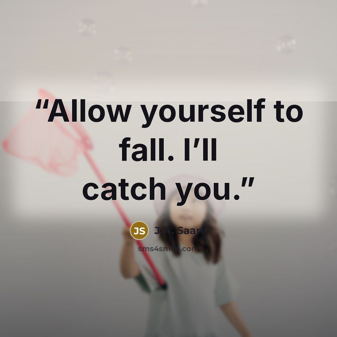 “Allow yourself to fall. I’ll catch you.” quote by J.A. Saare