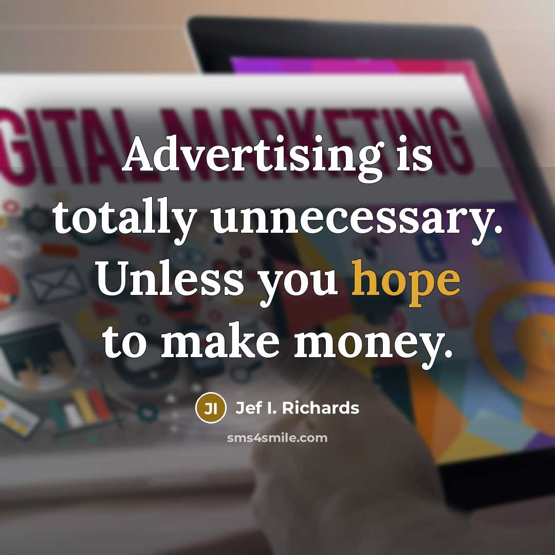 “Advertising is totally unnecessary. Unless you hope to make money.” quote by Jef I. Richards