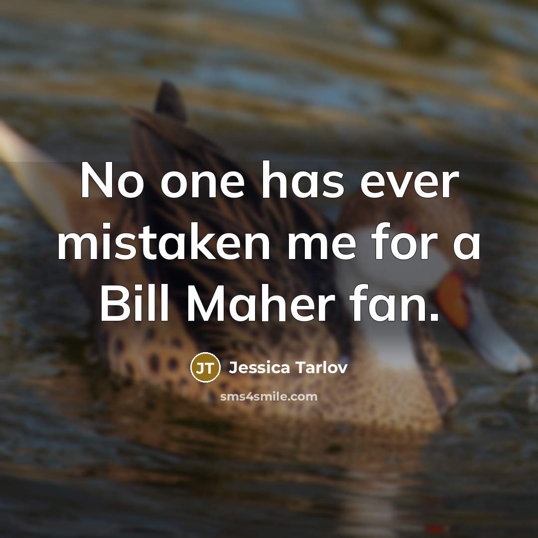 “No one has ever mistaken me for a Bill Maher fan.” quote by Jessica Tarlov