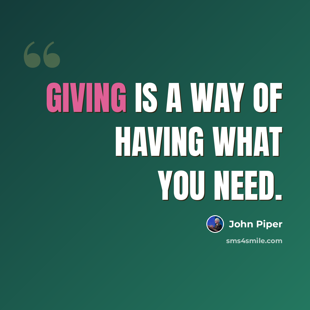 “Giving is a way of having what you need.” quote by John Piper