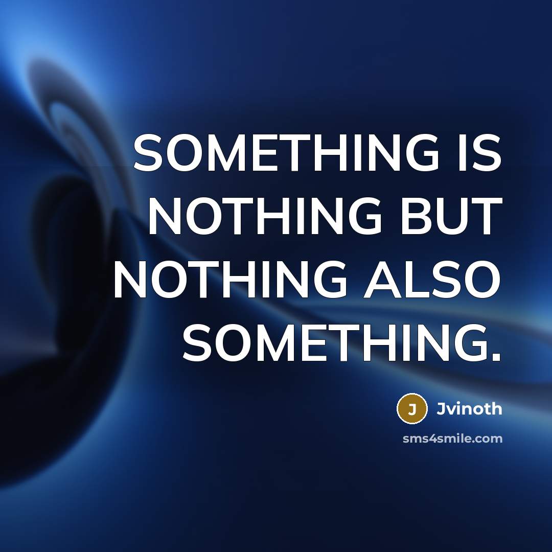 “SOMETHING IS NOTHING BUT NOTHING ALSO SOMETHING.” quote by Jvinoth