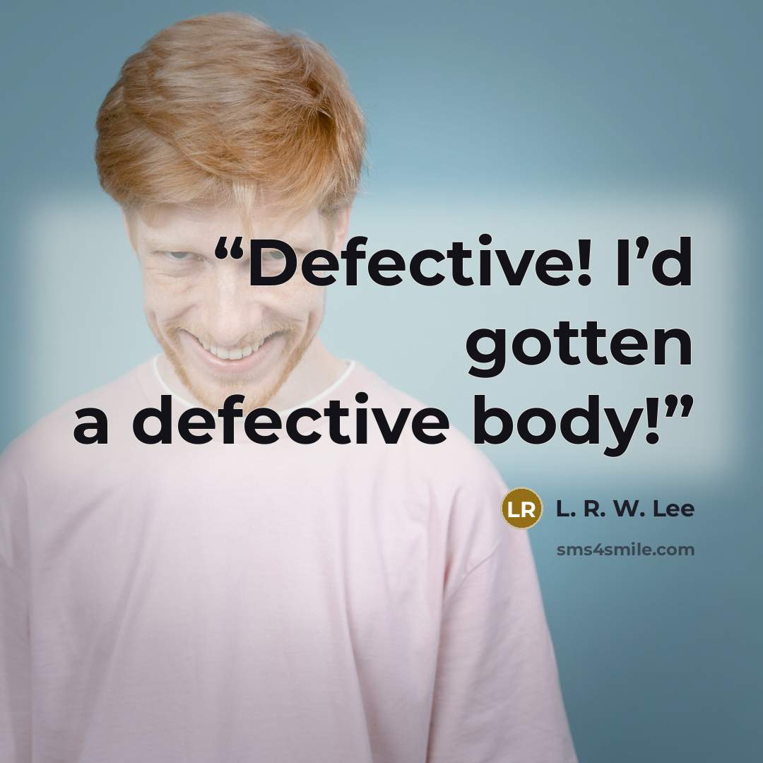 “Defective! I’d gotten a defective body!” quote by L. R. W. Lee