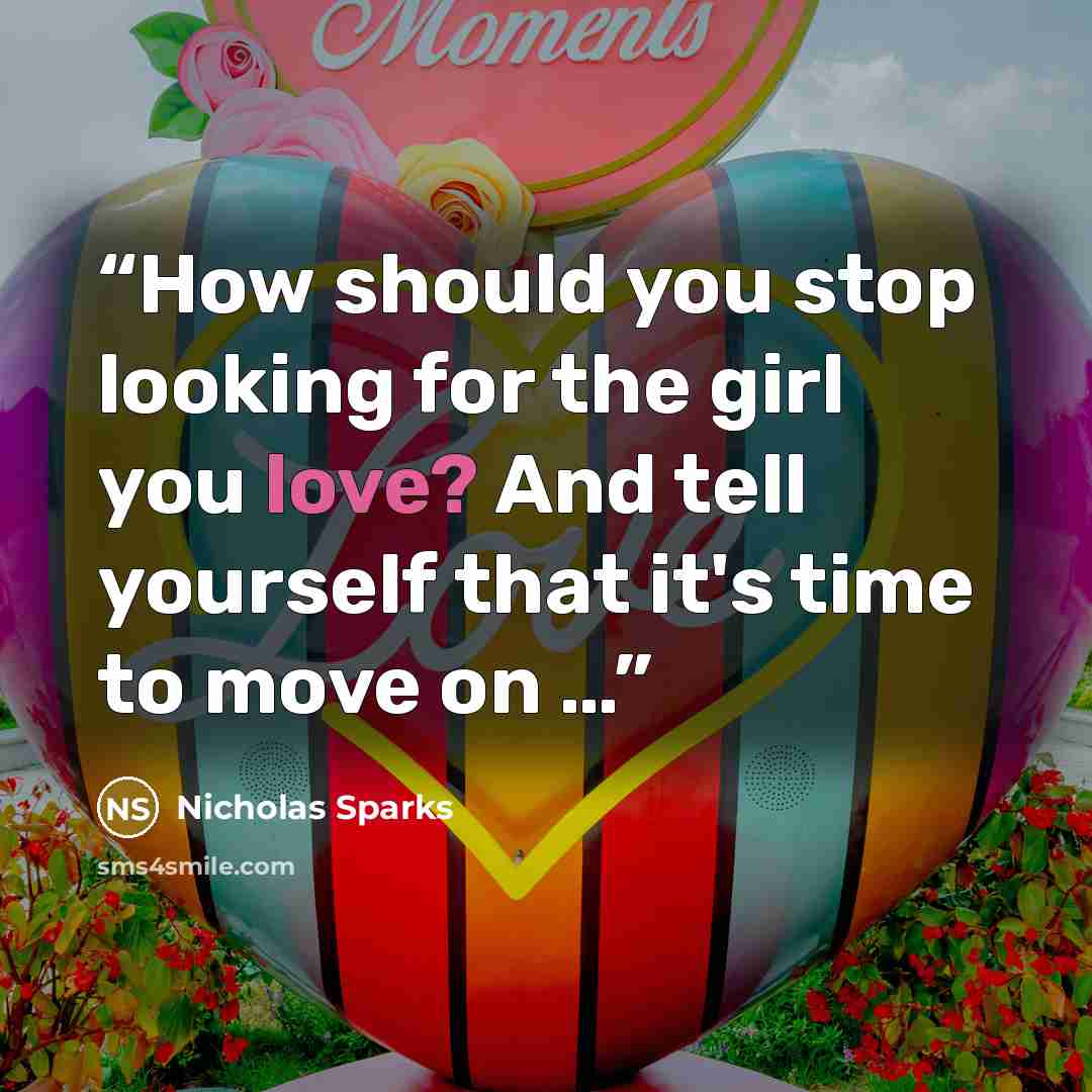 “How should you stop looking for the girl you love? And tell yourself that it's time to move on …” quote by Nicholas Sparks