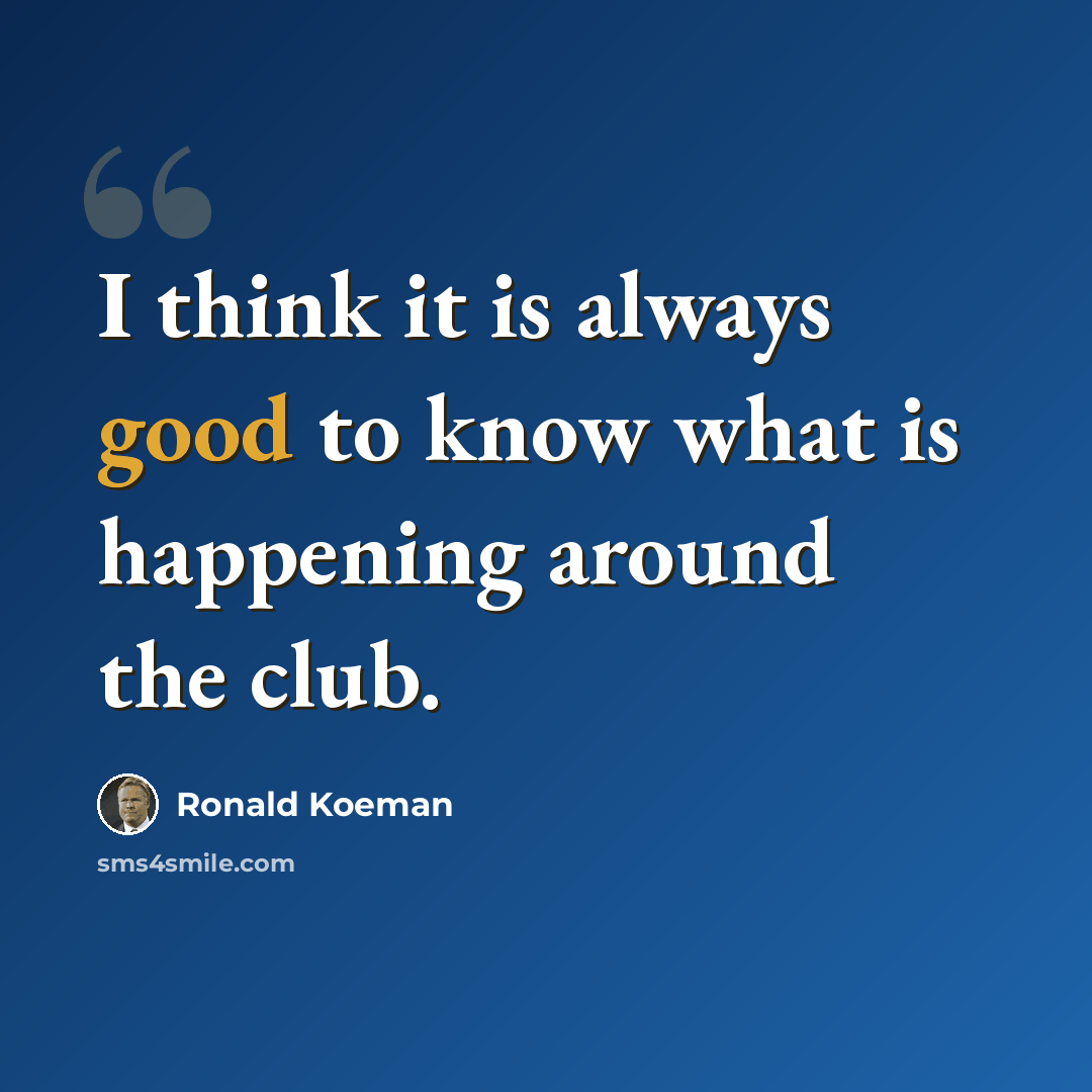 “I think it is always good to know what is happening around the club.” quote by Ronald Koeman