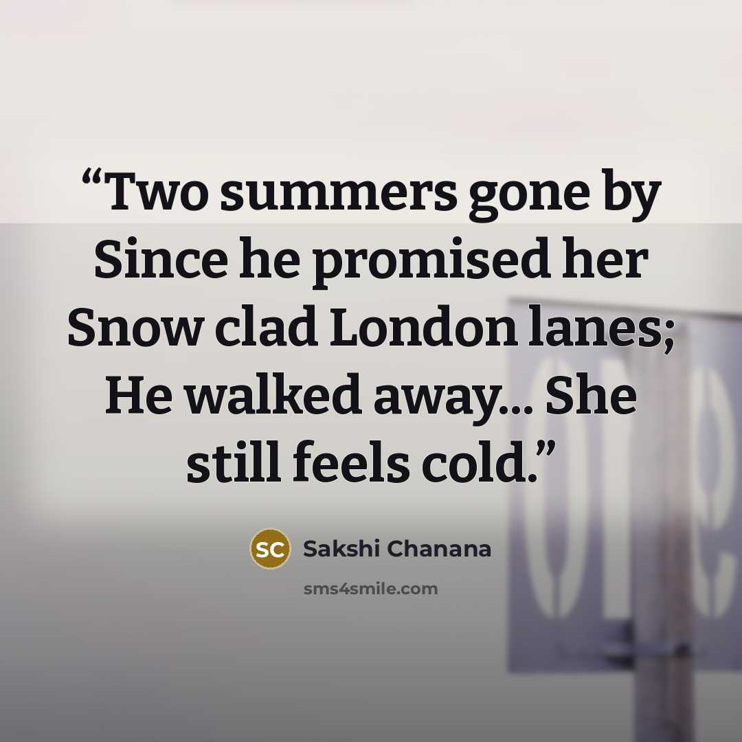 “Two summers gone by Since he promised her Snow clad London lanes; He walked away... She still feels cold.” quote by Sakshi Chanana