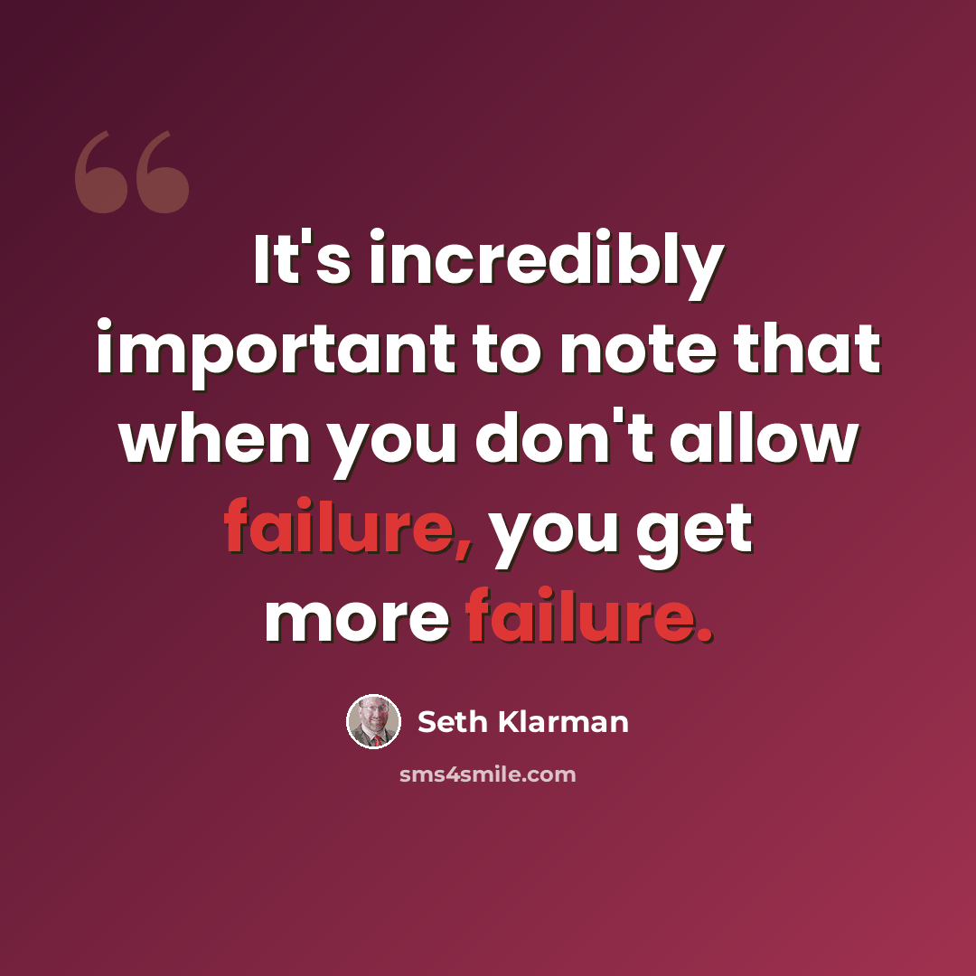 “It's incredibly important to note that when you don't allow failure, you get more failure.” quote by Seth Klarman
