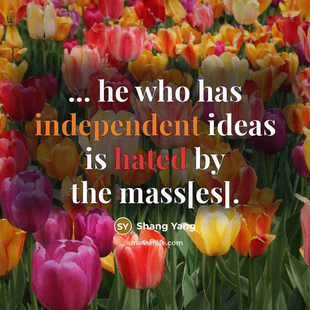 “... he who has independent ideas is hated by the mass[es].” quote by Shang Yang