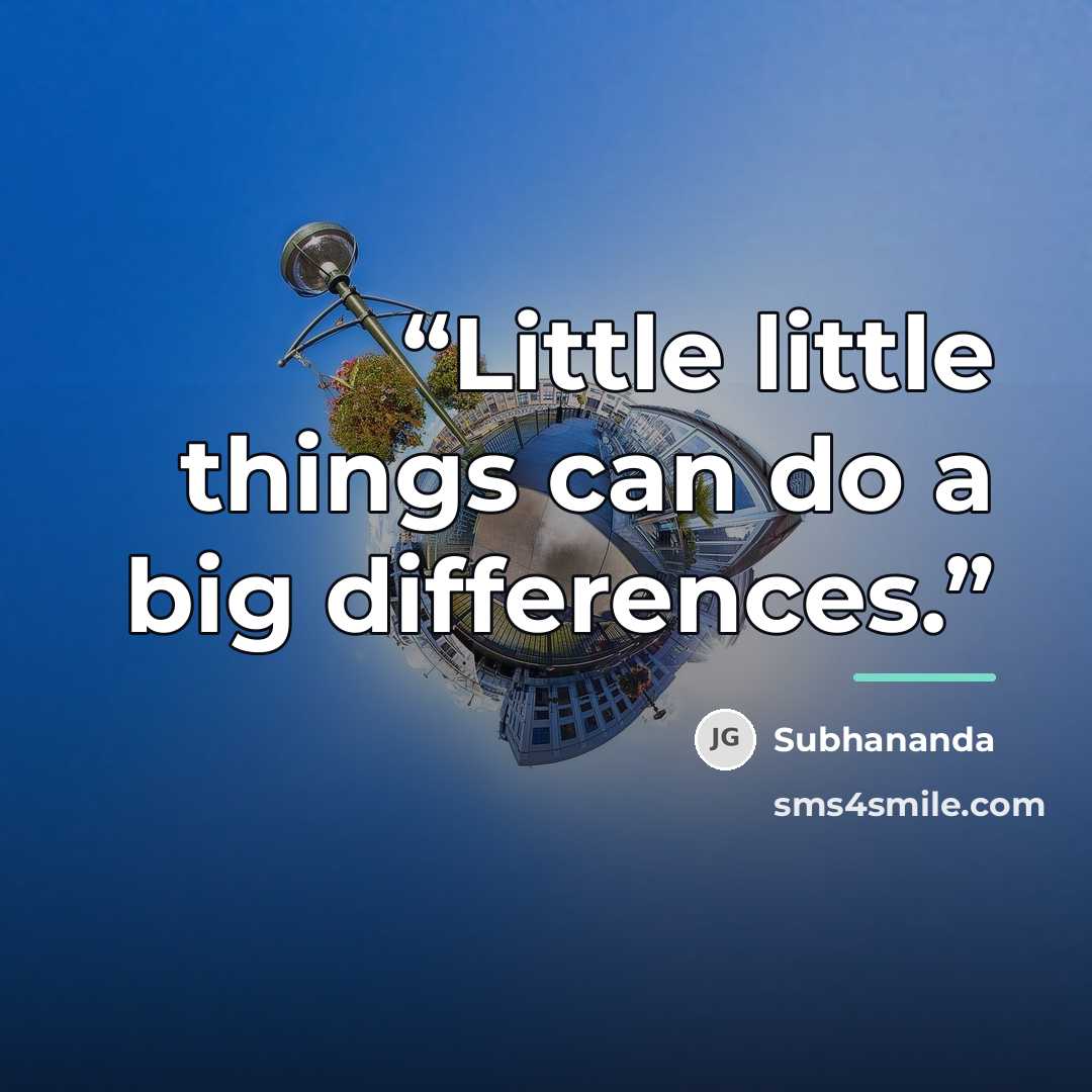 “Little little things can do a big differences.” quote by Subhananda