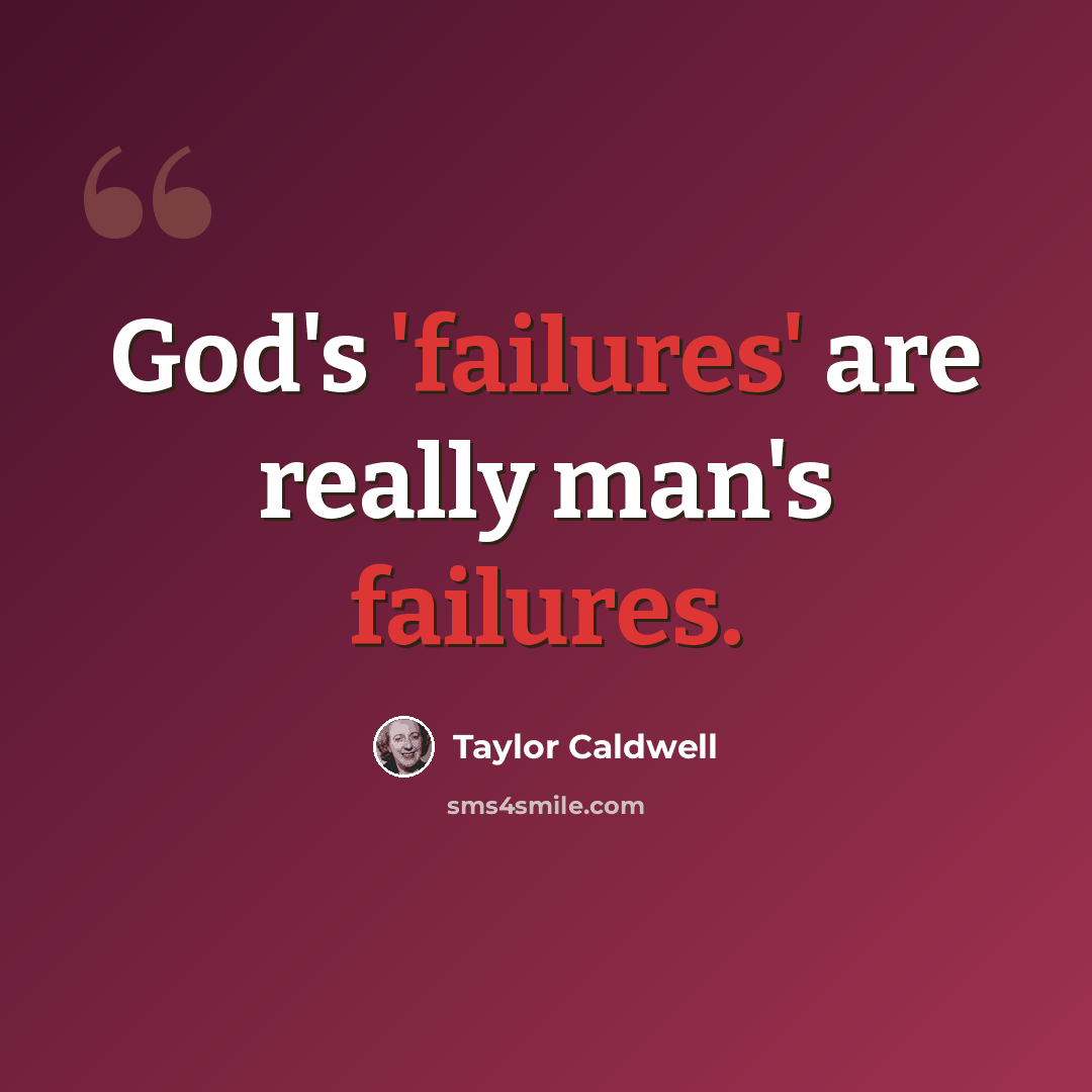 “God's 'failures' are really man's failures.” quote by Taylor Caldwell