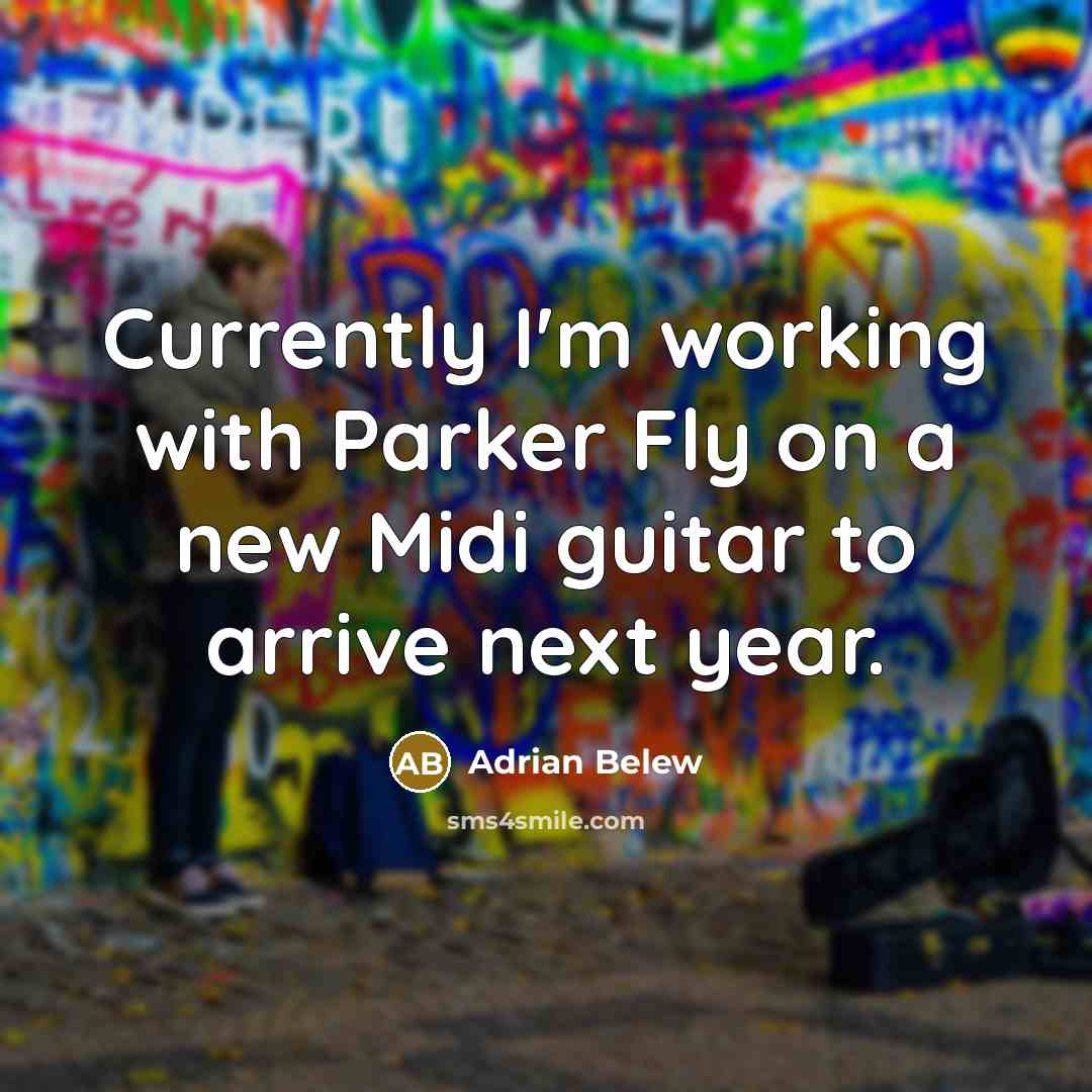 “Currently I'm working with Parker Fly on a new Midi guitar to arrive next year.” quote by Adrian Belew