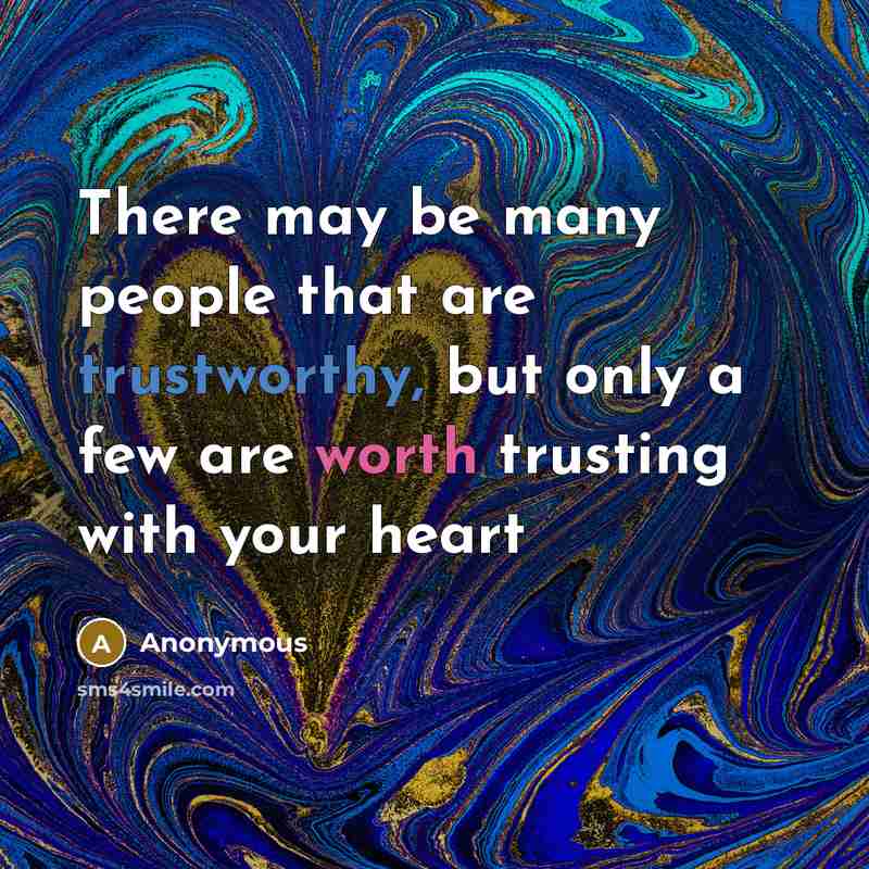 “There may be many people that are trustworthy, but only a few are worth trusting with your heart” quote by Anonymous