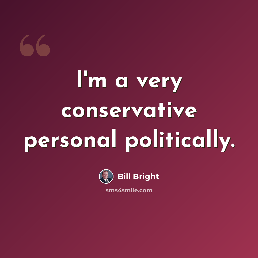 “I'm a very conservative personal politically.” quote by Bill Bright