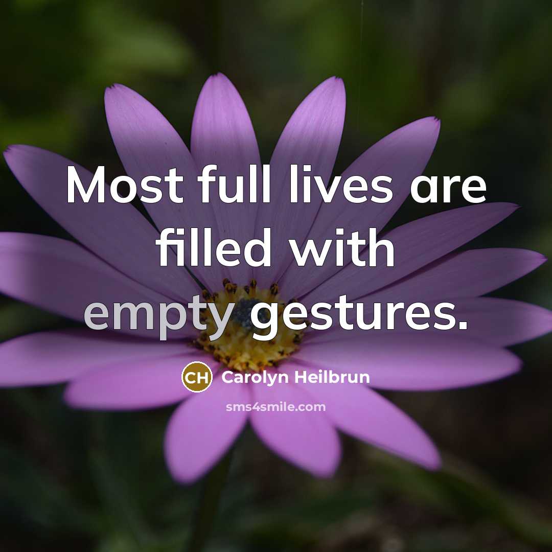 “Most full lives are filled with empty gestures.” quote by Carolyn Heilbrun