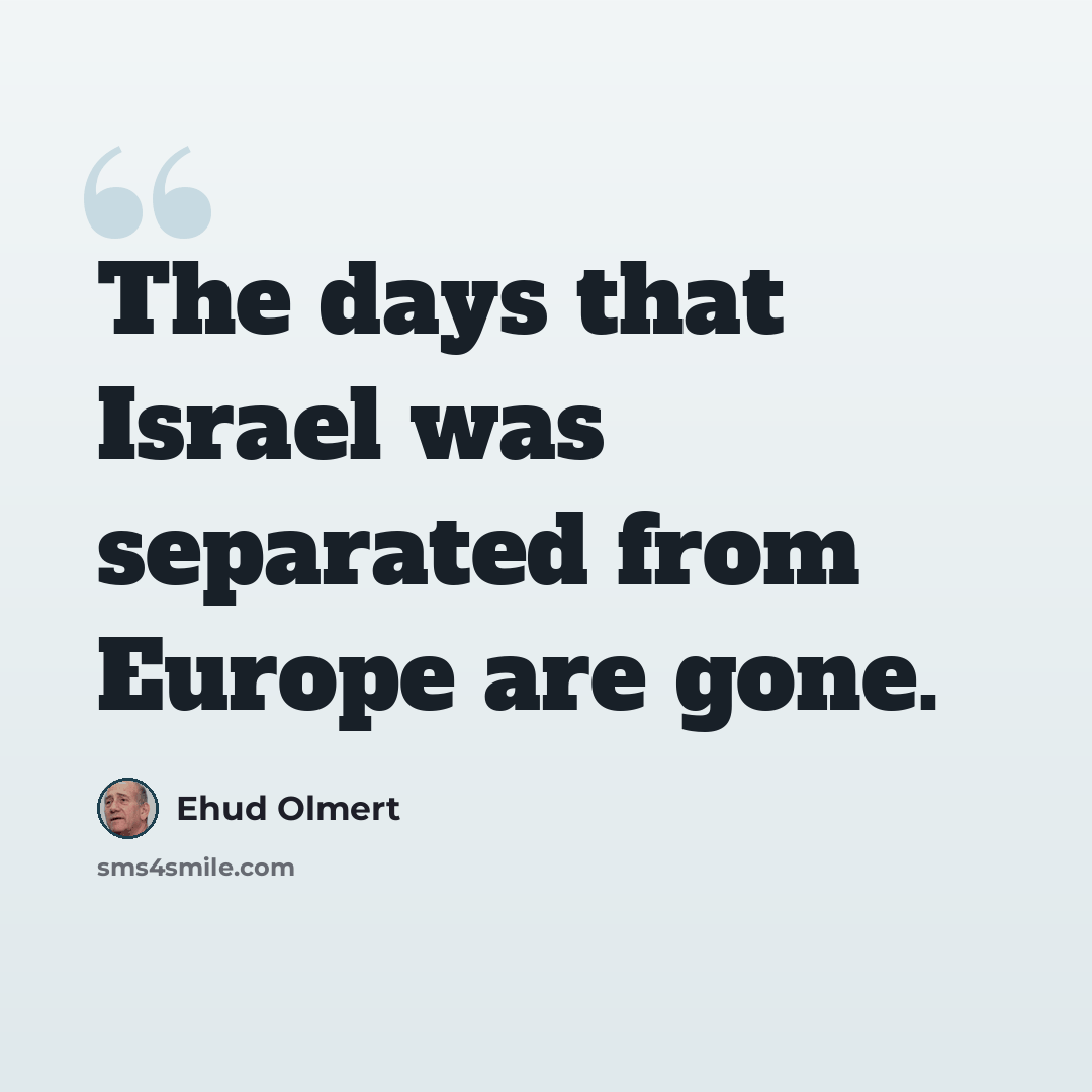 “The days that Israel was separated from Europe are gone.” quote by Ehud Olmert