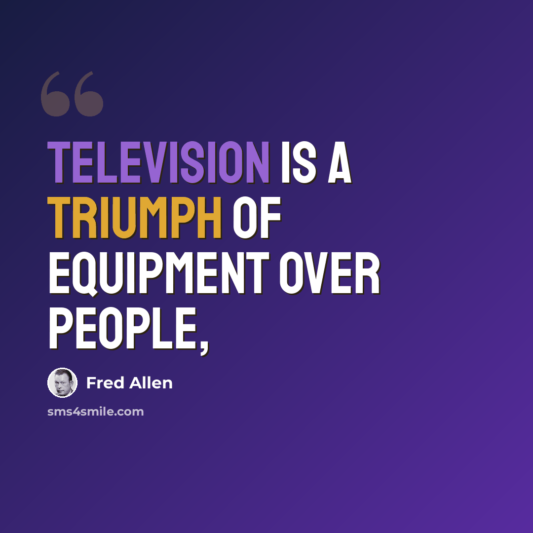 “Television is a triumph of equipment over people,” quote by Fred Allen
