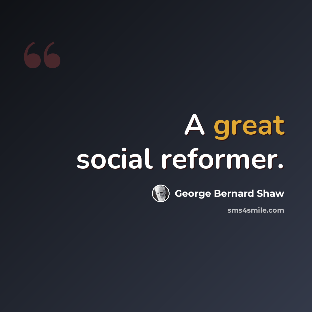 “A great social reformer.” quote by George Bernard Shaw