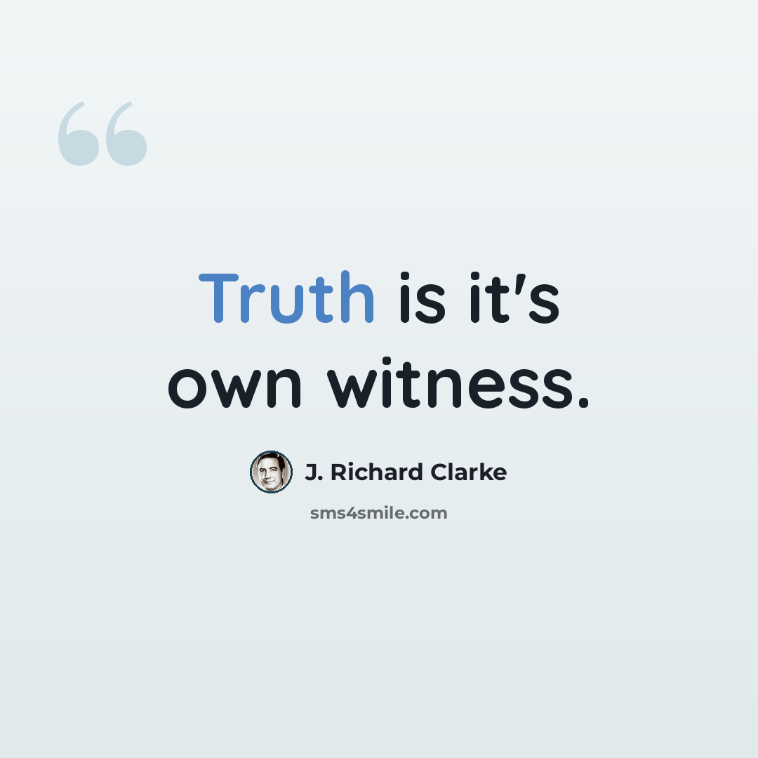 “Truth is it's own witness.” quote by J. Richard Clarke