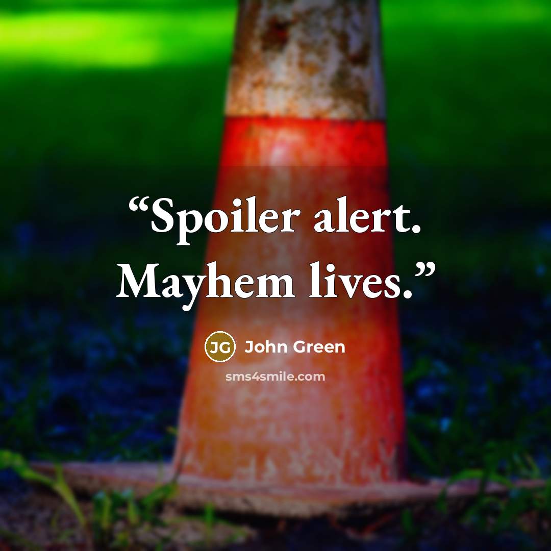 “Spoiler alert. Mayhem lives.” quote by John Green