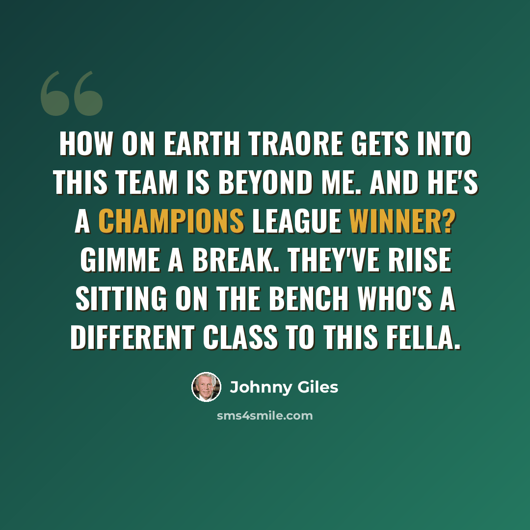 “How on earth Traore gets into this team is beyond me. And he's a Champions League winner? Gimme a break. They've Riise sitting on the bench who's a different class to this fella.” quote by Johnny Giles