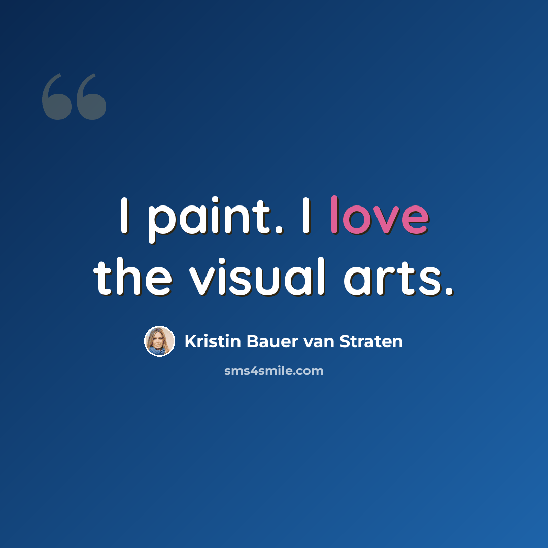 “I paint. I love the visual arts.” quote by Kristin Bauer van Straten