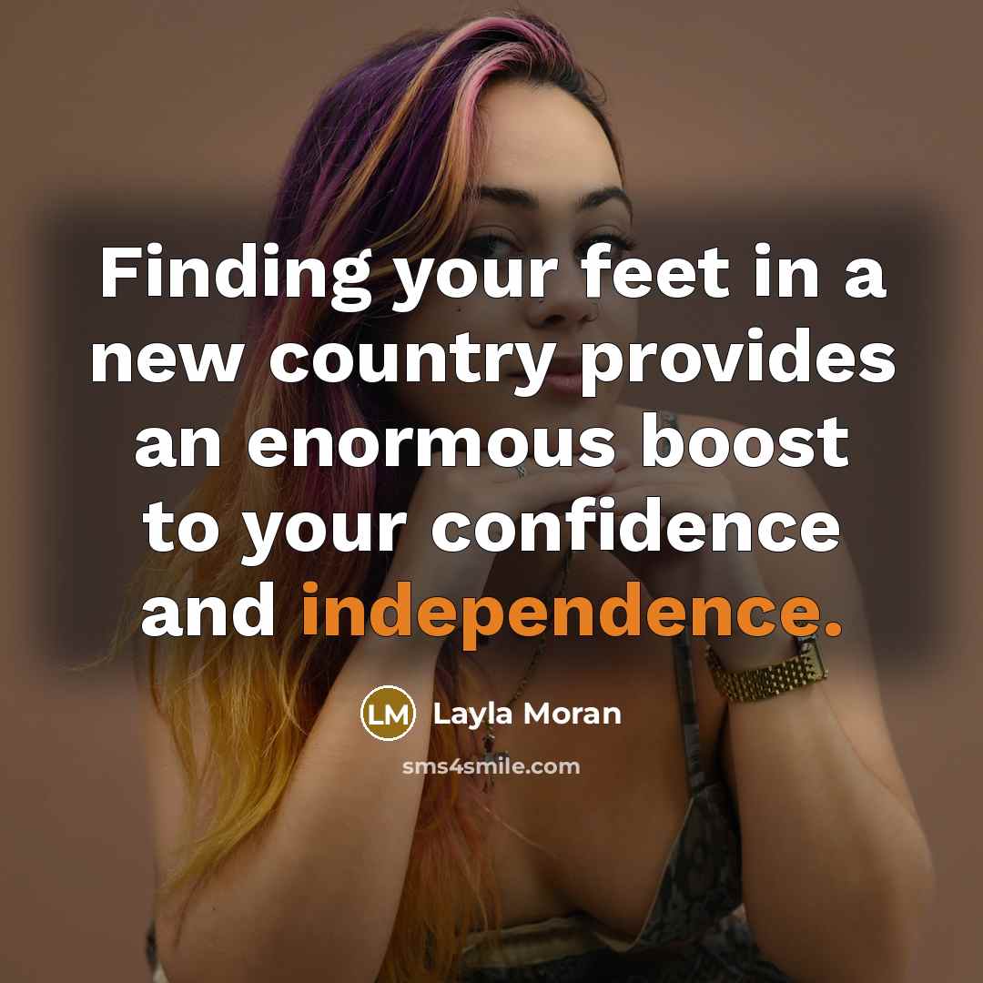 “Finding your feet in a new country provides an enormous boost to your confidence and independence.” quote by Layla Moran