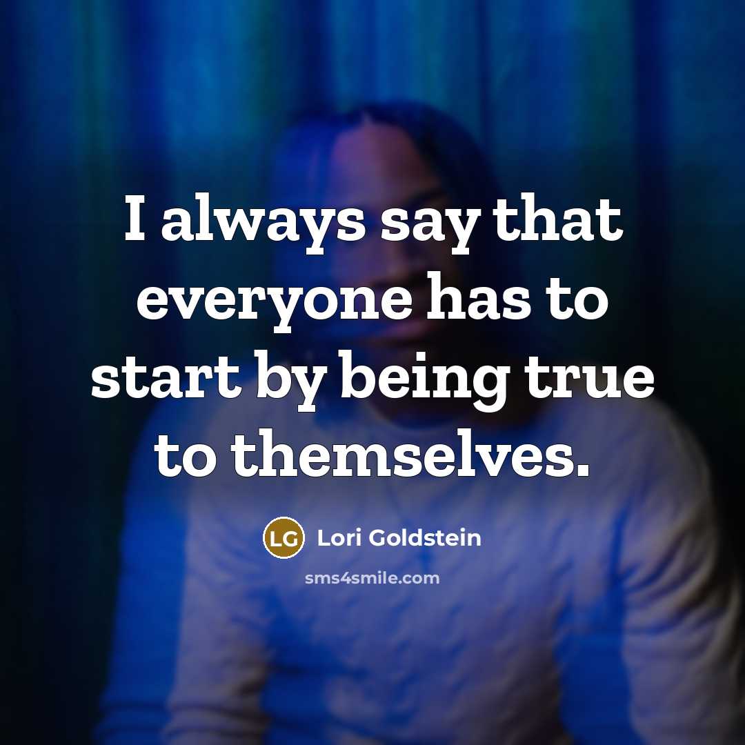 “I always say that everyone has to start by being true to themselves.” quote by Lori Goldstein