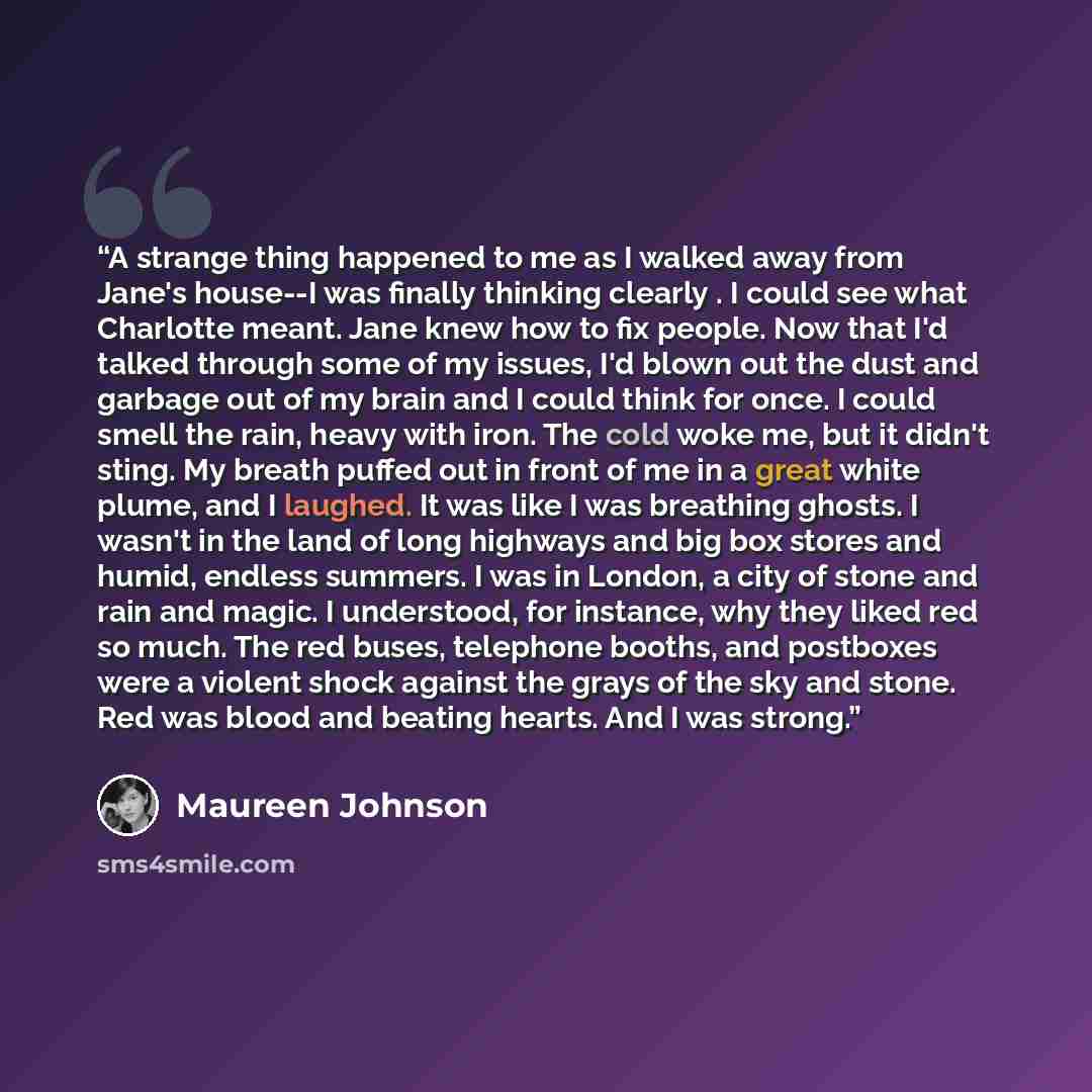 “A strange thing happened to me as I walked away from Jane's house--I was finally thinking clearly . I could see what Charlotte meant. Jane knew how to fix people. Now that I'd talked through some of my issues, I'd blown out the dust and garbage out of my brain and I could think for once. I could…” quote by Maureen Johnson