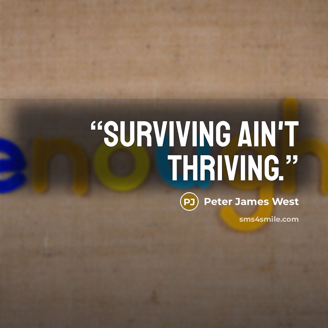“Surviving ain't thriving.” quote by Peter James West