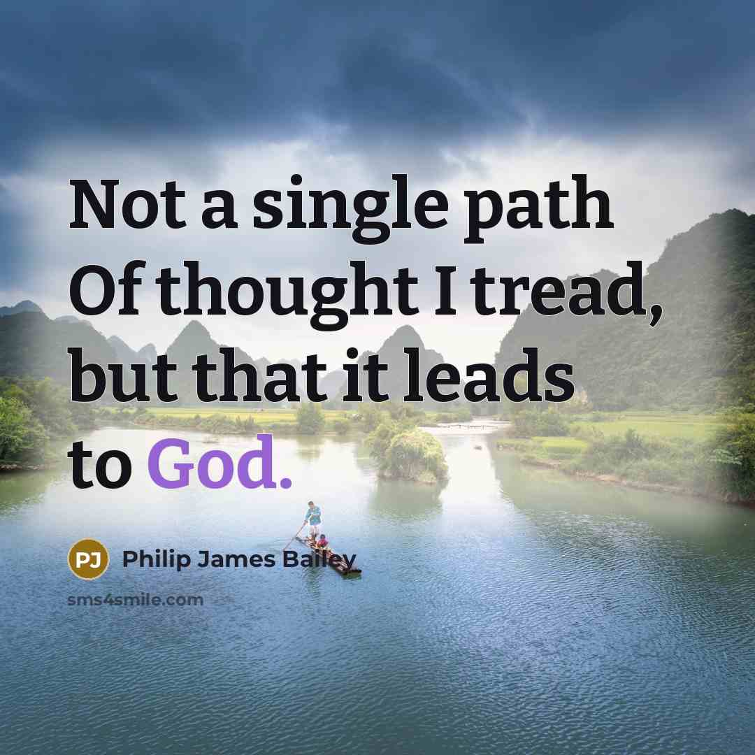 “Not a single path Of thought I tread, but that it leads to God.” quote by Philip James Bailey