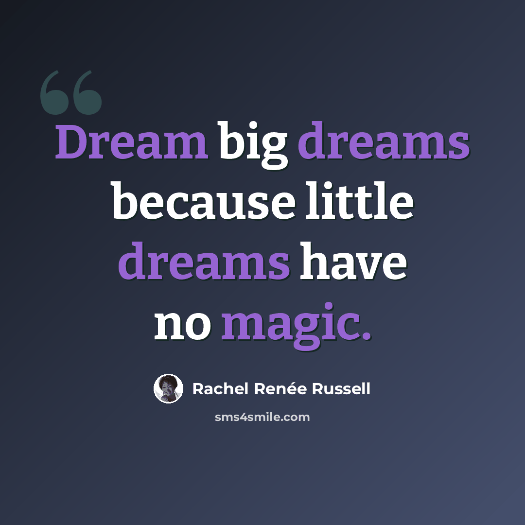 “Dream big dreams because little dreams have no magic.” quote by Rachel Renee Russell