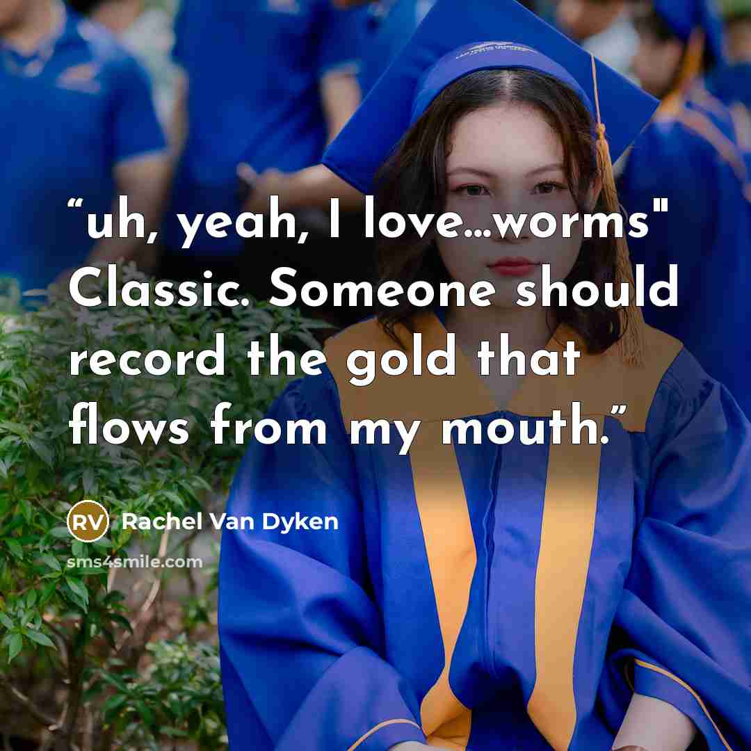 “uh, yeah, I love...worms" Classic. Someone should record the gold that flows from my mouth.” quote by Rachel Van Dyken